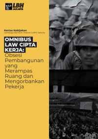 Kertas Kebijakan Omnibus Law RUU Cipta Kerja: Obsesi Pembangunan Yang Merampas Ruang dan Mengorbankan Pekerja