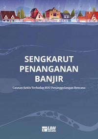 Sengkarut Penanganan Banjir: Catatan Kritis terhadap RUU Penanggulangan Bencana