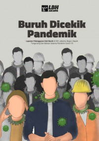 Buruh Dicekik Pandemik : Laporan Pelanggaran Hak Buruh Di DKI  Jakarta, Bogor, Depok, Tangerang Dan Bekasi Selama Pandemi Covid-19 Maret 2020 – Maret 2021