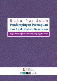 Buku Panduan Pendampingan Perempuan dan Anak Korban Kekerasan: Bagi paralegal dan Pendampingan Korban